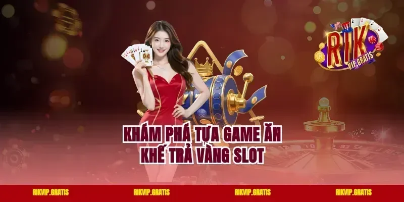 Khám phá tựa game ăn khế trả vàng slot