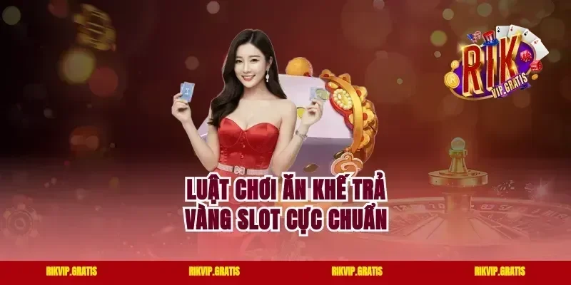 Luật chơi ăn khế trả vàng slot cực chuẩn