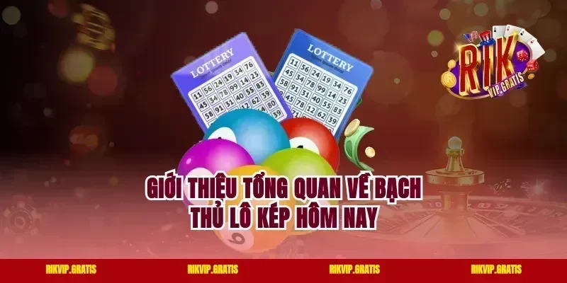 Giới thiệu tổng quan về bạch thủ lô kép hôm nay