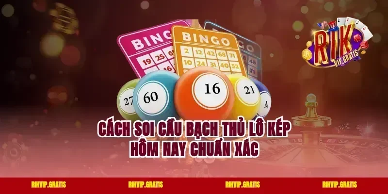 Cách soi cầu bạch thủ lô kép hôm nay chuẩn xác