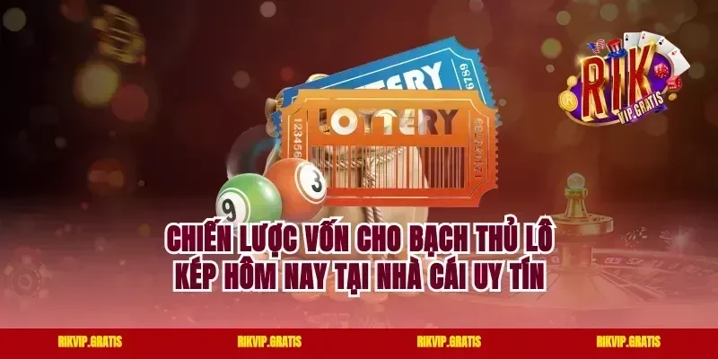 Chiến lược vốn cho bạch thủ lô kép hôm nay tại nhà cái uy tín