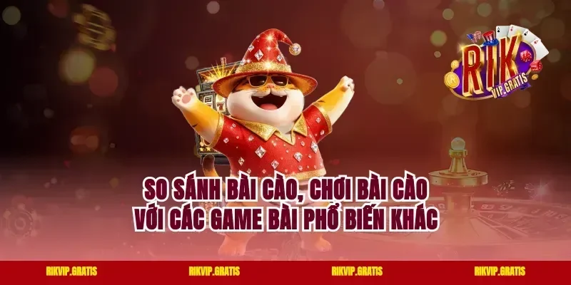 So sánh bài cào, chơi bài cào với các game bài phổ biến khác