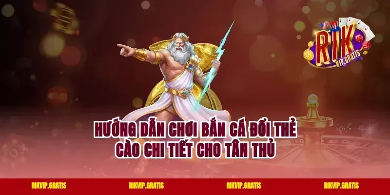 Hướng dẫn chơi bắn cá đổi thẻ cào chi tiết cho tân thủ