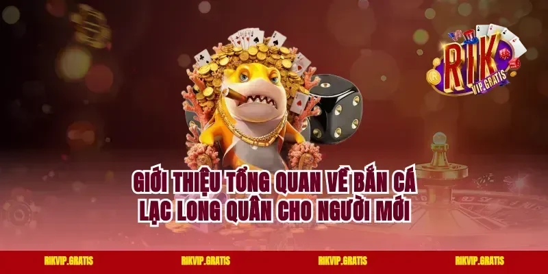 Giới thiệu tổng quan về bắn cá lạc long quân cho người mới