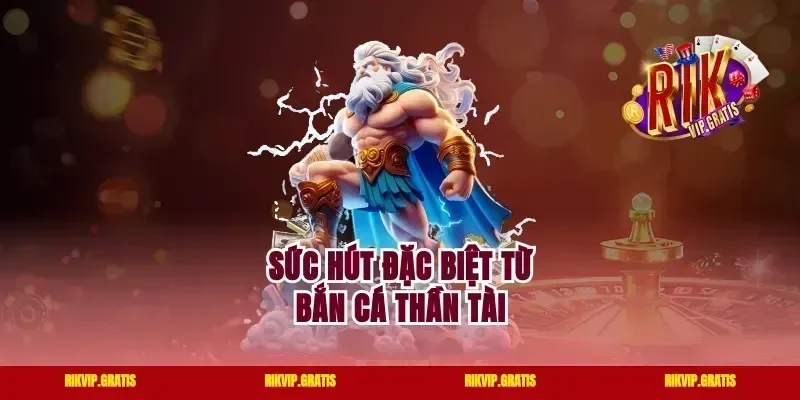 Sức hút đặc biệt từ bắn cá Thần Tài