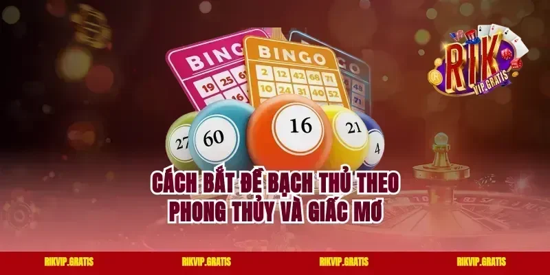 Cách bắt đề bạch thủ theo phong thủy và giấc mơ