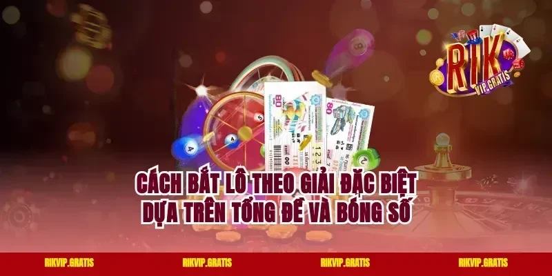Cách bắt lô theo giải đặc biệt dựa trên tổng đề và bóng số