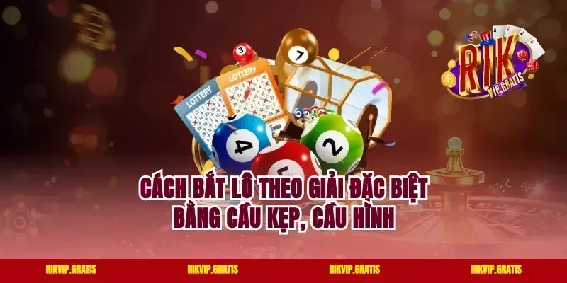 Cách bắt lô theo giải đặc biệt bằng cầu kẹp, cầu hình