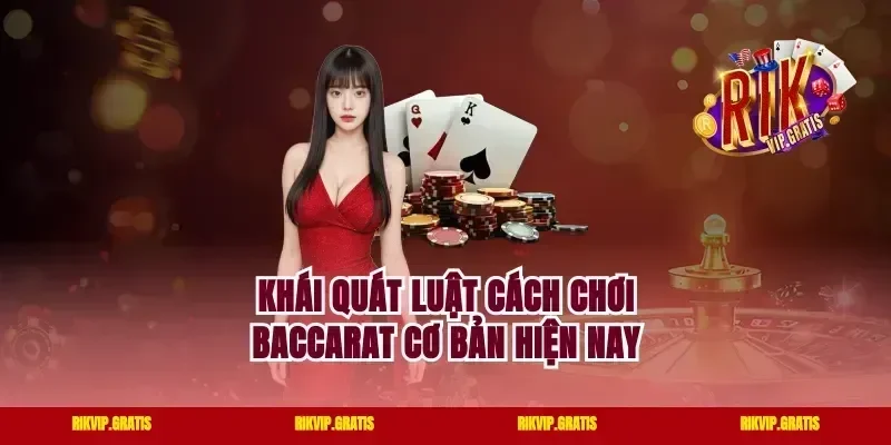 Khái quát luật cách chơi Baccarat cơ bản hiện nay