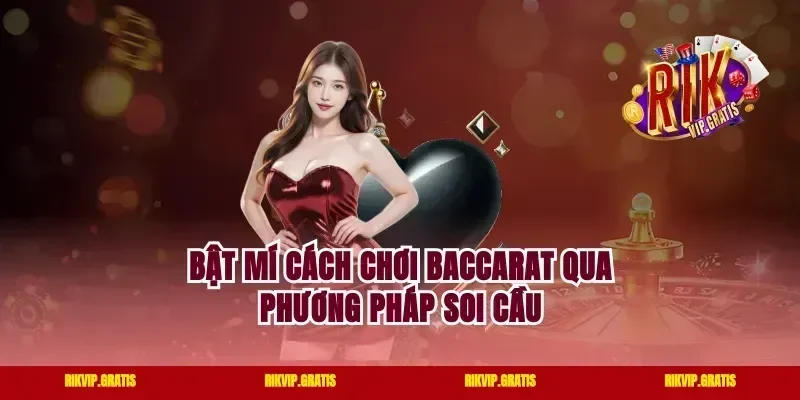 Bật mí cách chơi Baccarat qua phương pháp soi cầu