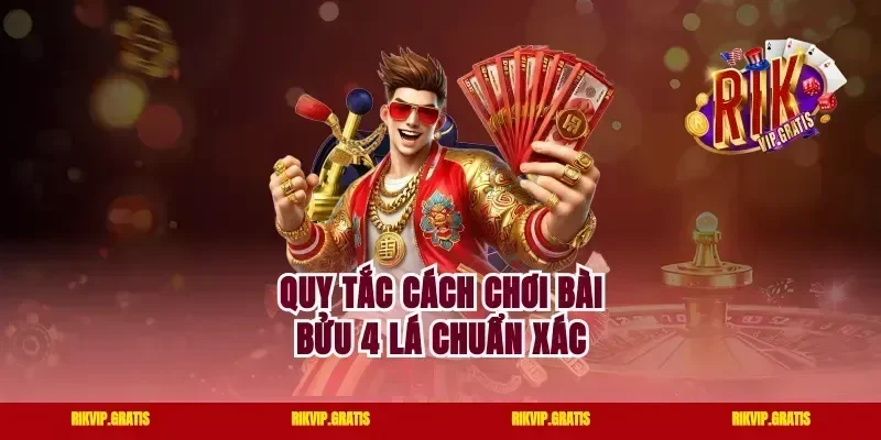 Quy tắc cách chơi bài bửu 4 lá chuẩn xác