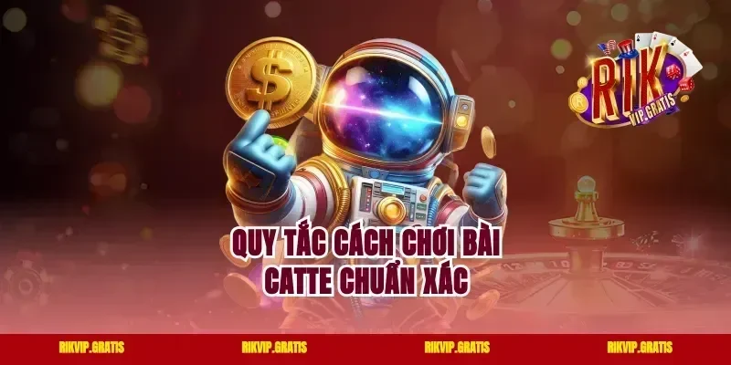 Quy tắc cách chơi bài Catte chuẩn xác