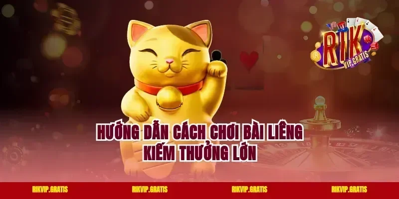 Hướng dẫn cách chơi bài Liêng kiếm thưởng lớn