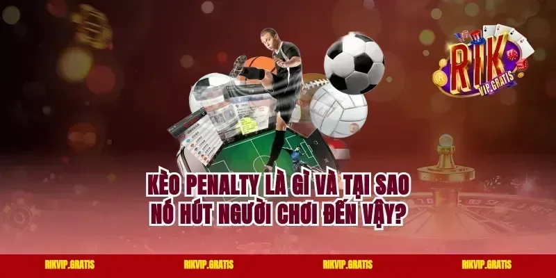 Kèo Penalty Là Gì Và Tại Sao Nó Hút Người Chơi Đến Vậy?