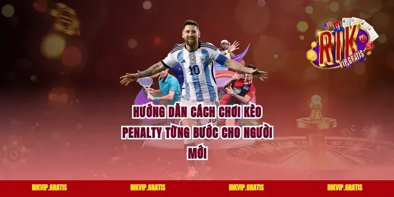 Hướng Dẫn Cách Chơi Kèo Penalty Từng Bước Cho Người Mới