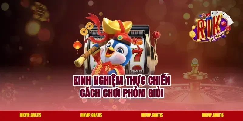 Kinh nghiệm thực chiến cách chơi Phỏm giỏi