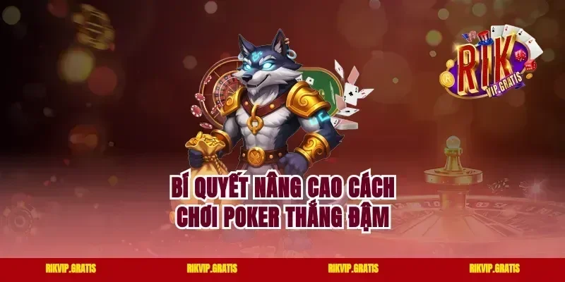 Bí quyết nâng cao cách chơi Poker thắng đậm