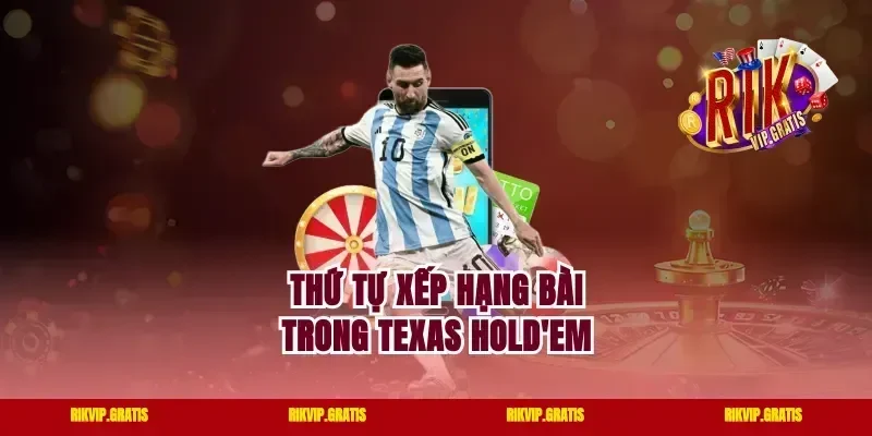 Thứ Tự Xếp Hạng Bài Trong Texas Hold'em