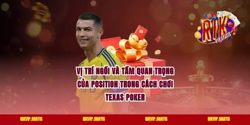 Vị Trí Ngồi Và Tầm Quan Trọng Của Position Trong Cách Chơi Texas Poker