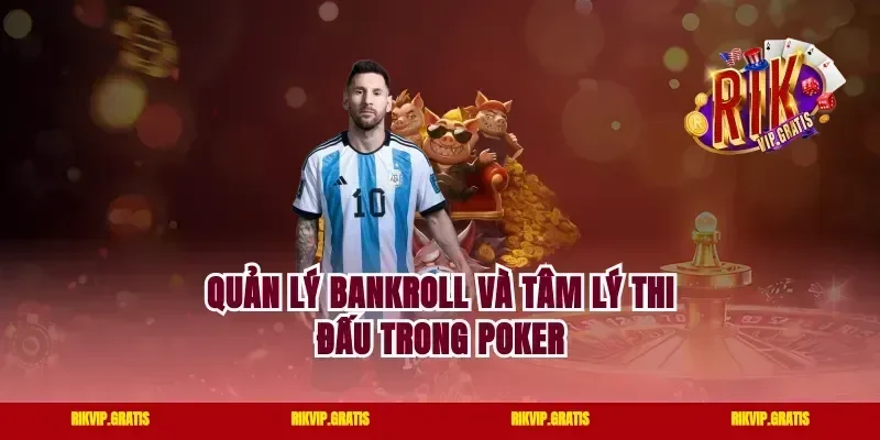 Quản Lý Bankroll Và Tâm Lý Thi Đấu Trong Poker