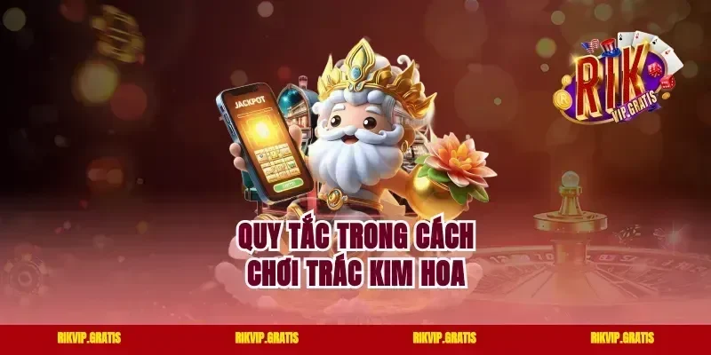 Quy tắc trong cách chơi Trác Kim Hoa