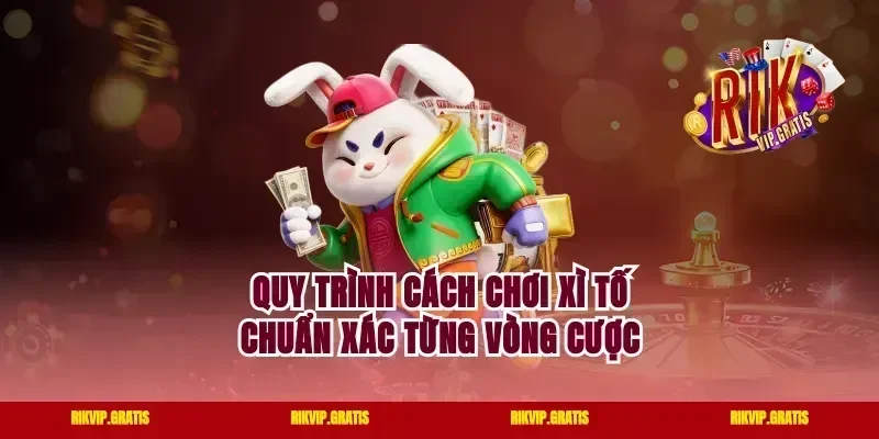 Quy trình cách chơi Xì tố chuẩn xác từng vòng cược