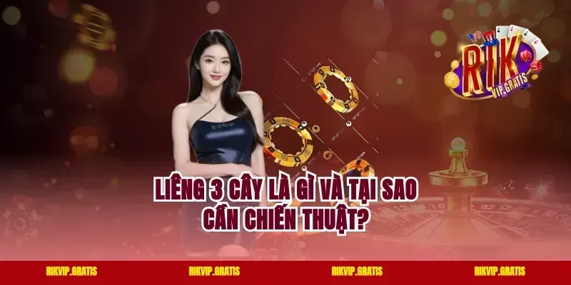 Liêng 3 Cây Là Gì Và Tại Sao Cần Chiến Thuật?