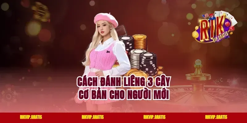 Cách Đánh Liêng 3 Cây Cơ Bản Cho Người Mới
