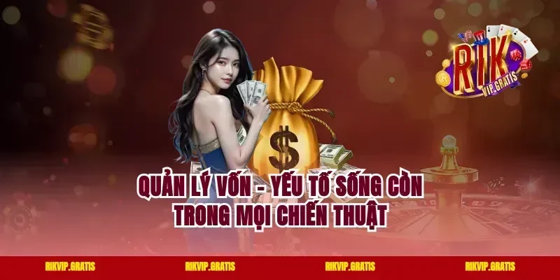 Quản Lý Vốn – Yếu Tố Sống Còn Trong Mọi Chiến Thuật