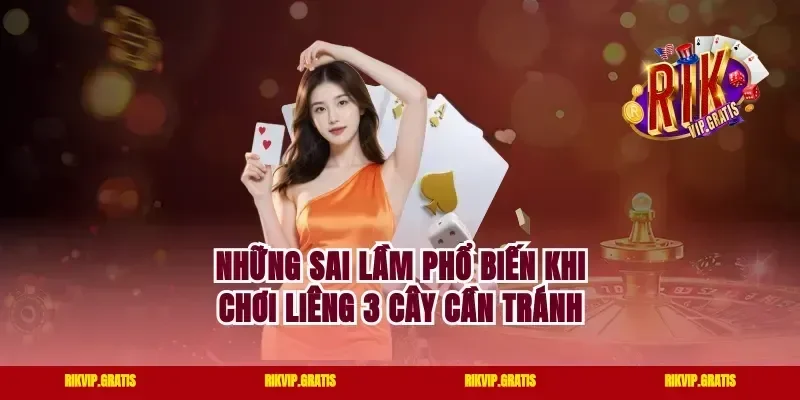 Những Sai Lầm Phổ Biến Khi Chơi Liêng 3 Cây Cần Tránh