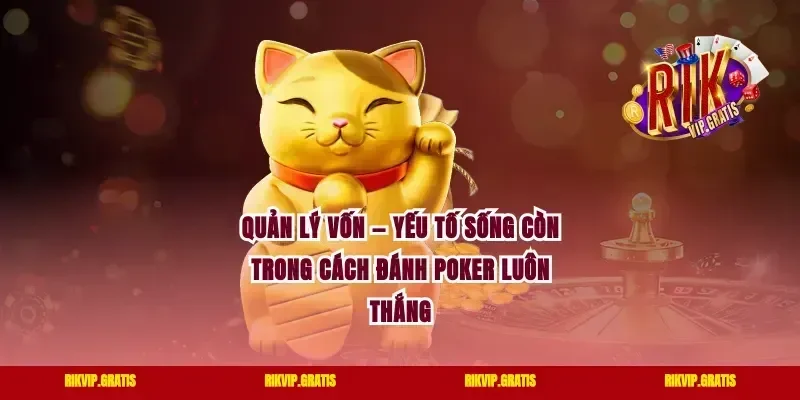 Quản Lý Vốn — Yếu Tố Sống Còn Trong Cách Đánh Poker Luôn Thắng