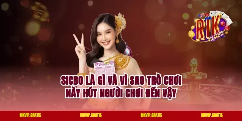 Sicbo Là Gì Và Vì Sao Trò Chơi Này Hút Người Chơi Đến Vậy
