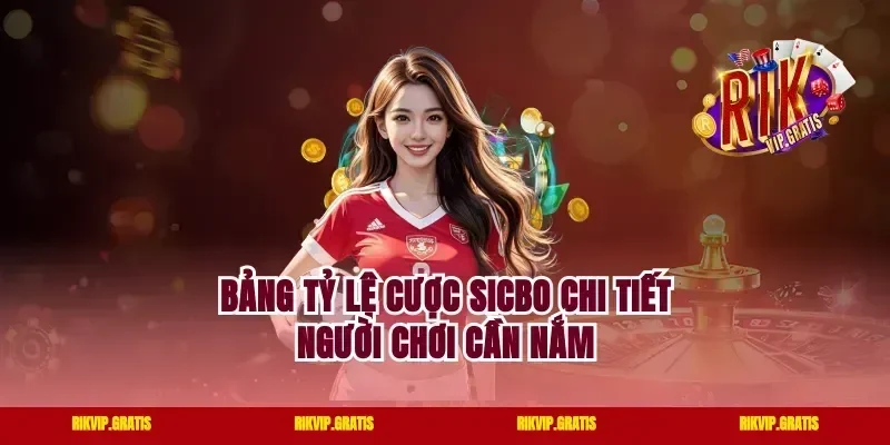 Bảng Tỷ Lệ Cược Sicbo Chi Tiết Người Chơi Cần Nắm