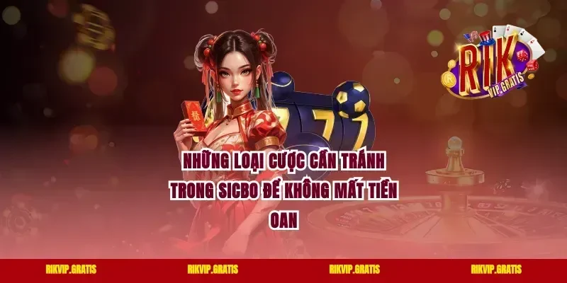 Những Loại Cược Cần Tránh Trong Sicbo Để Không Mất Tiền Oan
