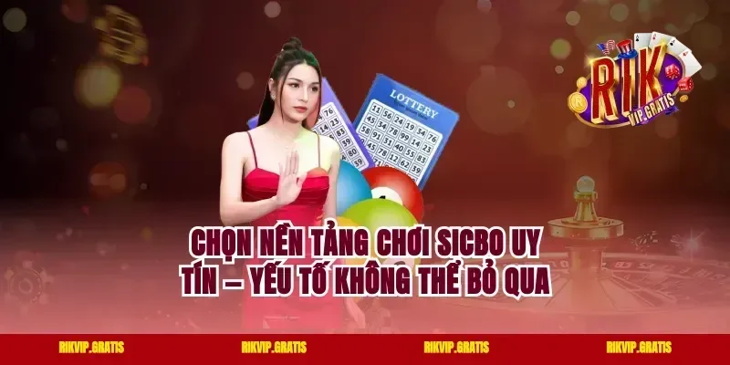 Chọn Nền Tảng Chơi Sicbo Uy Tín — Yếu Tố Không Thể Bỏ Qua