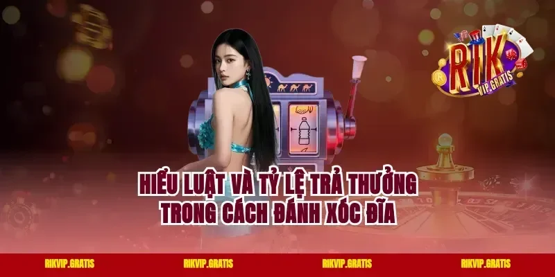 Hiểu luật và tỷ lệ trả thưởng trong cách đánh xóc đĩa