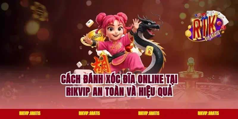 Cách đánh xóc đĩa online tại rikvip an toàn và hiệu quả