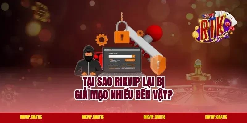 Tại Sao Rikvip Lại Bị Giả Mạo Nhiều Đến Vậy?