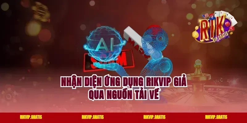 Nhận Diện Ứng Dụng Rikvip Giả Qua Nguồn Tải Về
