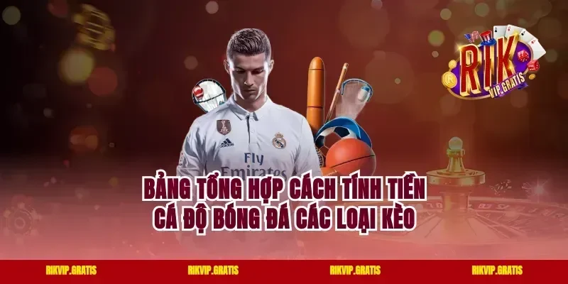 Bảng tổng hợp cách tính tiền cá độ bóng đá các loại kèo