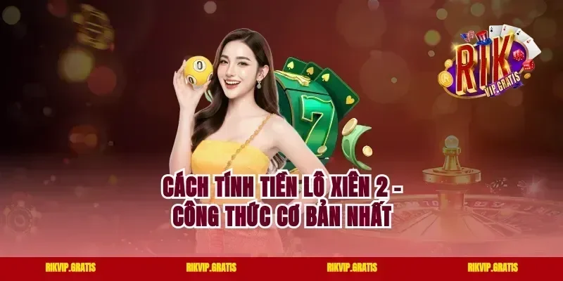 Cách tính tiền lô xiên 2 - Công thức cơ bản nhất