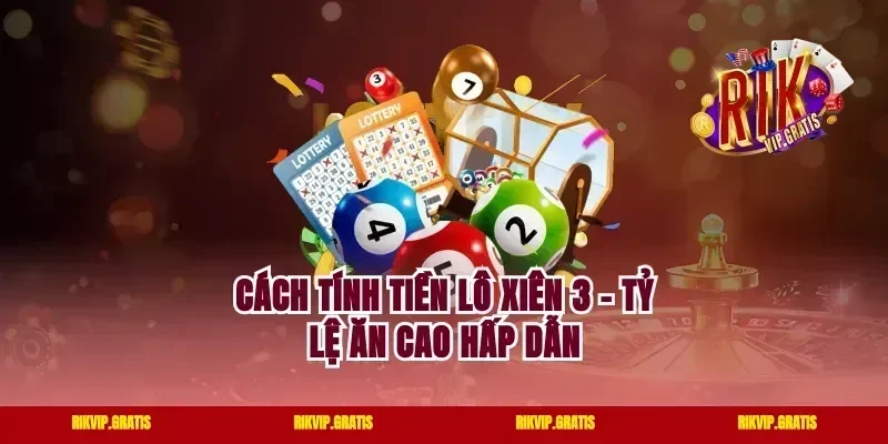Cách tính tiền lô xiên 3 - Tỷ lệ ăn cao hấp dẫn