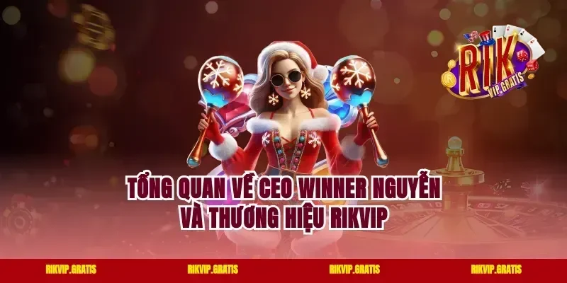 Tổng quan về CEO Winner Nguyễn và thương hiệu Rikvip