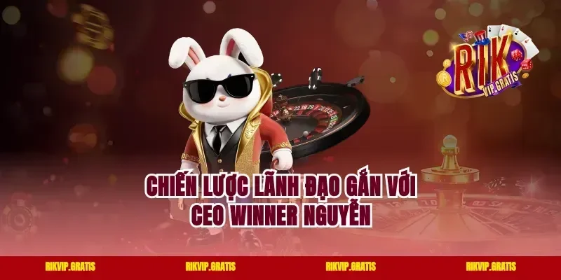 Chiến lược lãnh đạo gắn với CEO Winner Nguyễn