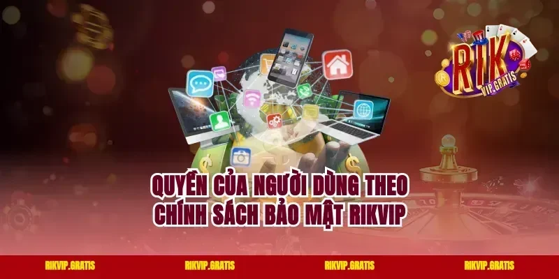 Quyền Của Người Dùng Theo Chính Sách Bảo Mật Rikvip