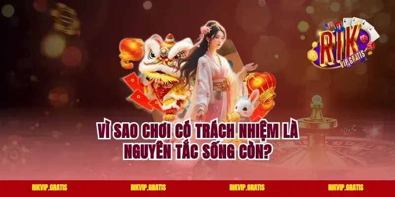 Vì sao chơi có trách nhiệm là nguyên tắc sống còn?