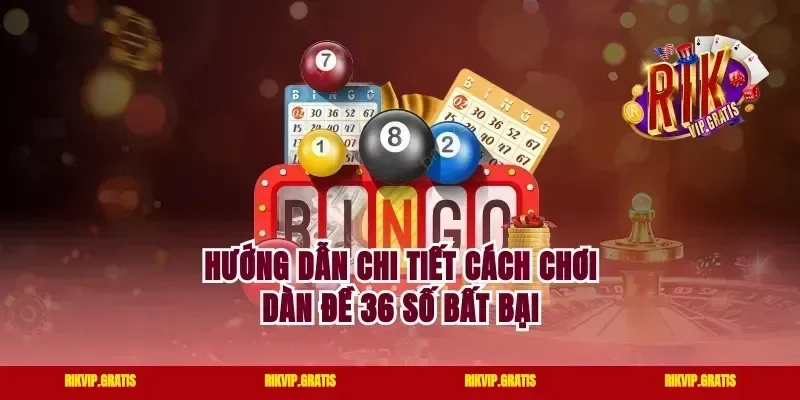 Hướng dẫn chi tiết cách chơi dàn đề 36 số bất bại