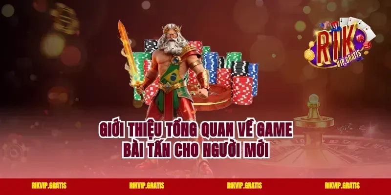 Giới thiệu tổng quan về game bài tấn cho người mới
