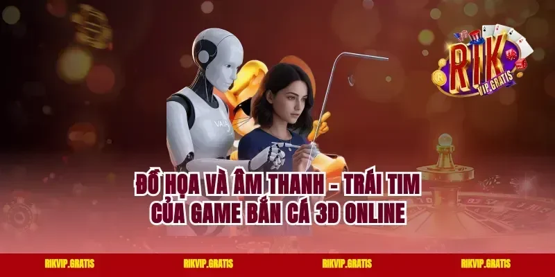 Đồ Họa Và Âm Thanh – Trái Tim Của Game Bắn Cá 3D Online