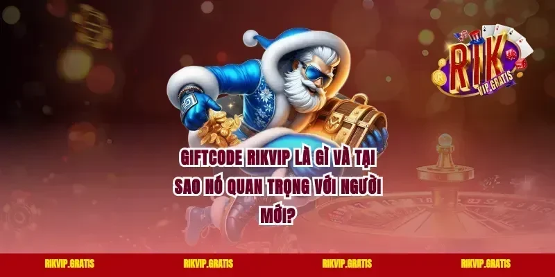 Giftcode Rikvip Là Gì Và Tại Sao Nó Quan Trọng Với Người Mới?